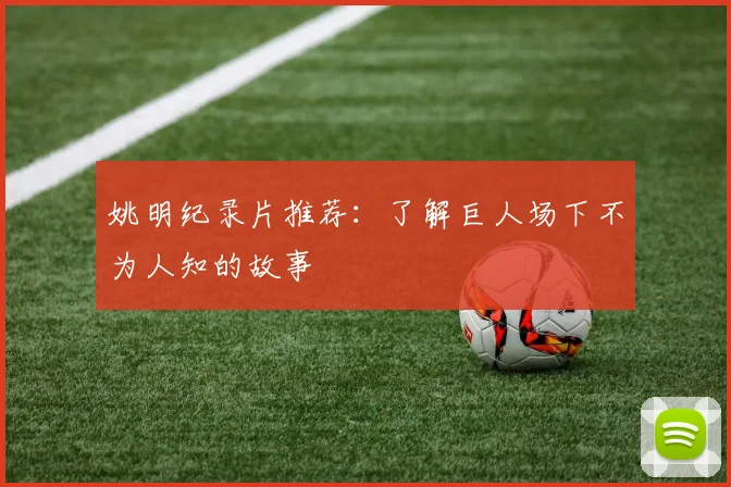姚明纪录片推荐：了解巨人场下不为人知的故事
